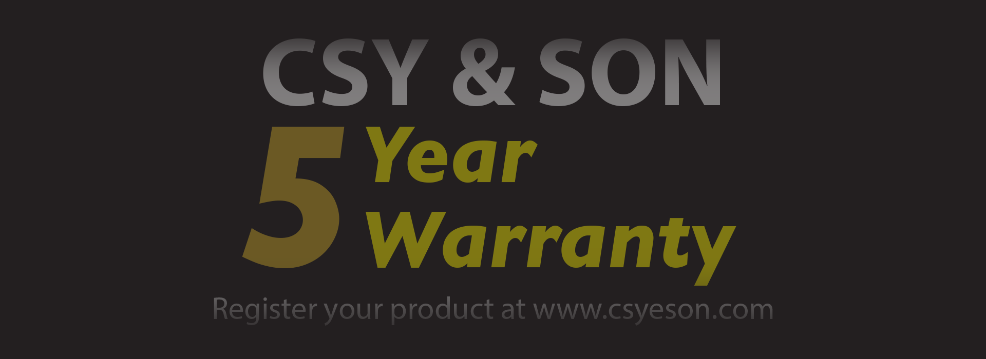 5 YEAR WARRANTY CSY & SON